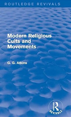 Modern Religious Cults And Movements (Routledge Revivals)-..
