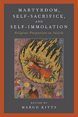 Martyrdom, Self-Sacrifice, And Self-Immolation: Religious Perspectives On Suicide-..