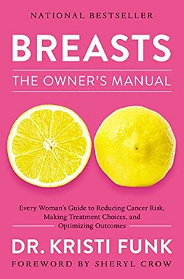 Breasts: The Owner's Manual: Every Woman's Guide To Reducing Cancer Risk, Making Treatment Choices, And Optimizing Outcomes-..