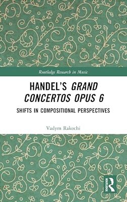 Handel's Grand Concertos Op. 6: Shifts In Compositional Perspectives-..