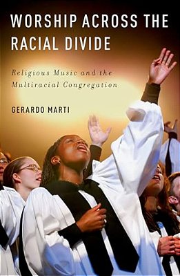 Worship Across The Racial Divide: Religious Music And The Multiracial Congregation-..