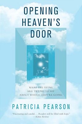Opening Heaven's Door: What The Dying Are Trying To Say About Where They'Re Going-..