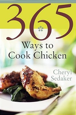 365 Ways To Cook Chicken: Simply The Best Chicken Recipes You'Ll Find Anywhere!-..