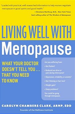 Living Well With Menopause: What Your Doctor Doesn't Tell You... That You Need To Know-..