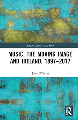 Music, The Moving Image And Ireland, 1897-2017-..