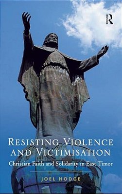 Resisting Violence And Victimisation: Christian Faith And Solidarity In East Timor-..