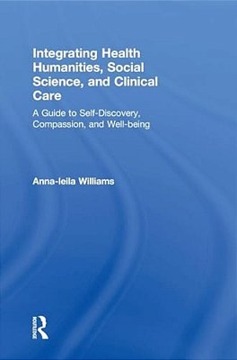 Integrating Health Humanities, Social Science, And Clinical Care: A Guide To Self-Discovery, Compassion, And Well-Being-..
