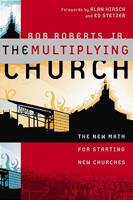 The Multiplying Church: The New Math For Starting New Churches-..