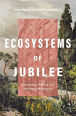 Ecosystems Of Jubilee: Economic Ethics For The Neighborhood-..