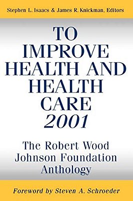 To Improve Health And Health Care 2001: The Robert Wood Johnson Foundation Anthology-..