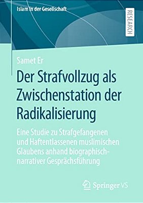 Der Strafvollzug Als Zwischenstation Der Radikalisierung: Eine Studie Zu Strafgefangenen Und Haftentlassenen Muslimischen Glaubens Anhand Biographisch-..