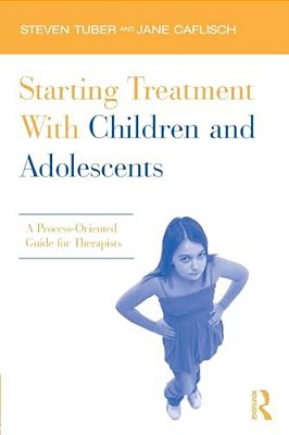Starting Treatment With Children And Adolescents: A Process-Oriented Guide For Therapists-..