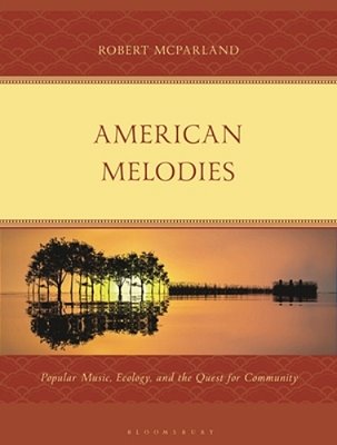 American Melodies: Popular Music, Ecology, And The Quest For Community-..
