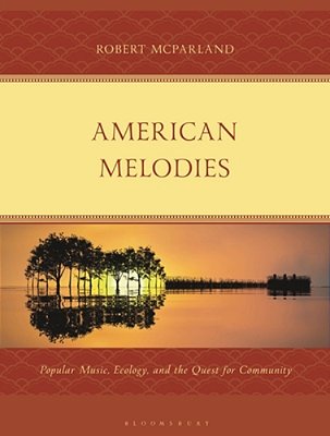 American Melodies: Popular Music, Ecology, And The Quest For Community-..