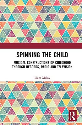 Spinning The Child: Musical Constructions Of Childhood Through Records, Radio And Television-..