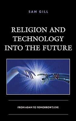 Religion And Technology Into The Future: From Adam To Tomorrow's Eve-..
