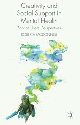Creativity And Social Support In Mental Health: Service Users' Perspectives-..