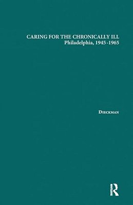 Caring For The Chronically Ill: Philadelphia, 1945-1965-..