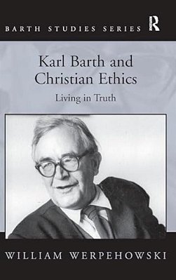 Karl Barth And Christian Ethics: Living In Truth-..