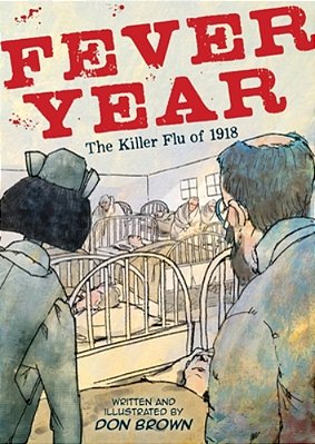 Fever Year: The Killer Flu Of 1918: A Graphic Novel-..