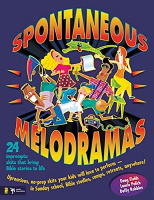 Spontaneous Melodramas: 24 Impromptu Skits That Bring Bible Stories To Life-..