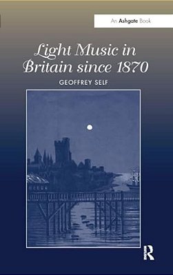 Light Music In Britain Since 1870: A Survey-..