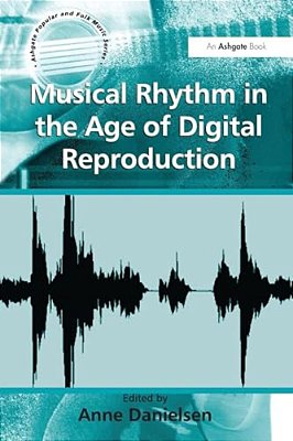 Musical Rhythm In The Age Of Digital Reproduction-..