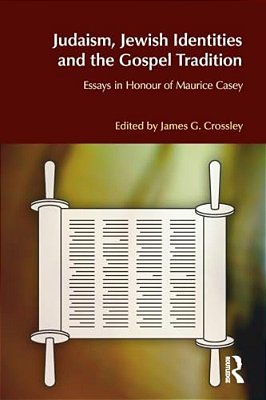 Judaism, Jewish Identities And The Gospel Tradition: Essays In Honour Of Maurice Casey-..