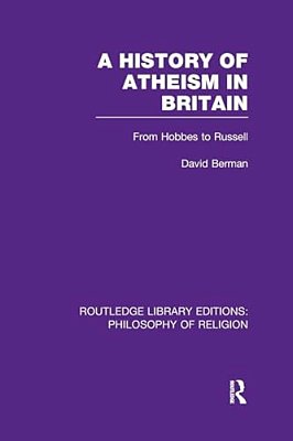 A History Of Atheism In Britain: From Hobbes To Russell-..