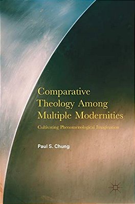 Comparative Theology Among Multiple Modernities: Cultivating Phenomenological Imagination-..