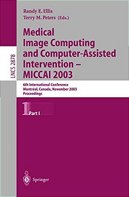 Medical Image Computing And Computer-Assisted Intervention - Miccai 2003: 6Th International Conference, Montréal, Canada, November 15-18, 2003, Procee-..