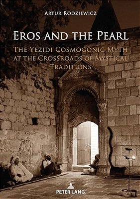 Eros And The Pearl: The Yezidi Cosmogonic Myth At The Crossroads Of Mystical Traditions-..