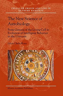 The New Science Of Astrobiology: From Genesis Of The Living Cell To Evolution Of Intelligent Behaviour In The Universe-..