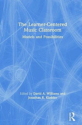 The Learner-Centered Music Classroom: Models And Possibilities-..