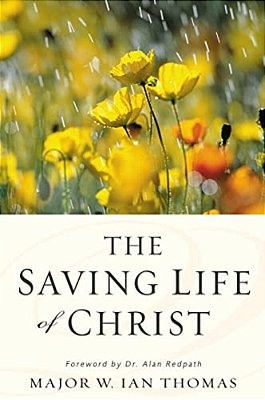 The Saving Life Of Christ: You Can Have A Dynamic Faith And Victorious Spiritual Life-..