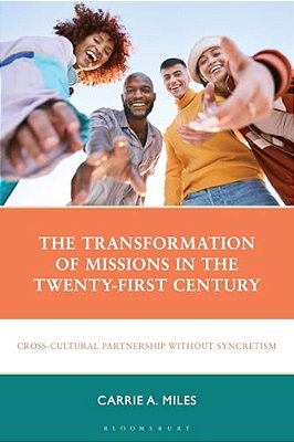 The Transformation Of Missions In The Twenty-First Century: Cross-Cultural Partnership Without Syncretism-..