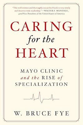 Caring For The Heart: Mayo Clinic And The Rise Of Specialization-..