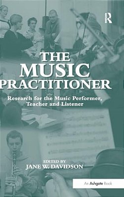 The Music Practitioner: Research For The Music Performer, Teacher And Listener-..