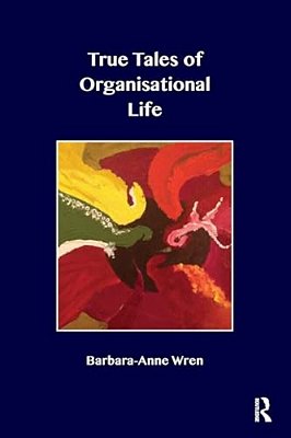 True Tales Of Organisational Life: Using Psychology To Create New Spaces And Have New Conversations At Work-..