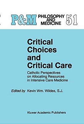 Critical Choices And Critical Care: Catholic Perspectives On Allocating Resources In Intensive Care Medicine-..