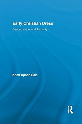 Early Christian Dress: Gender, Virtue, And Authority-..