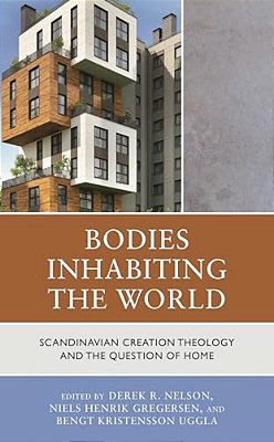 Bodies Inhabiting The World: Scandianvian Creation Theology And The Question Of Home-..