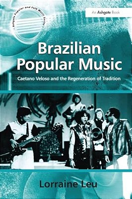 Brazilian Popular Music: Caetano Veloso And The Regeneration Of Tradition-..