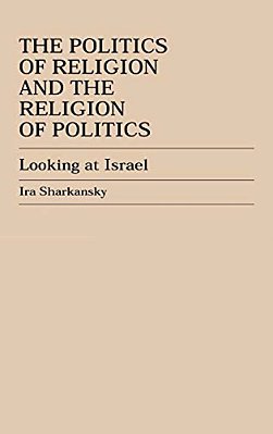 The Politics Of Religion And The Religion Of Politics: Looking At Israel-..
