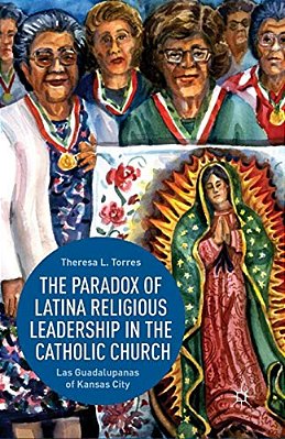 The Paradox Of Latina Religious Leadership In The Catholic Church: Las Guadalupanas Of Kansas City-..