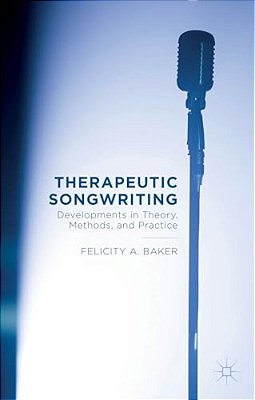 Therapeutic Songwriting: Developments In Theory, Methods, And Practice-..