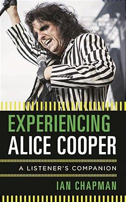 Experiencing Alice Cooper: A Listener's Companion-..