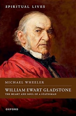 William Ewart Gladstone: The Heart And Soul Of A Statesman-..