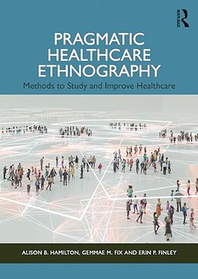 Pragmatic Healthcare Ethnography: Methods To Study And Improve Healthcare-..