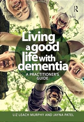 Living A Good Life With Dementia: A Practitioner's Guide-..